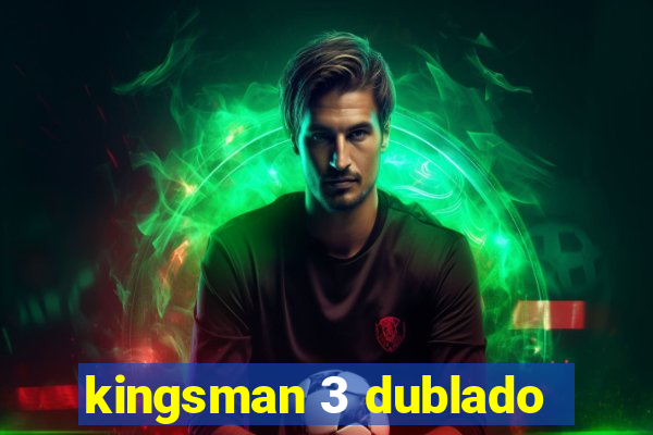 kingsman 3 dublado